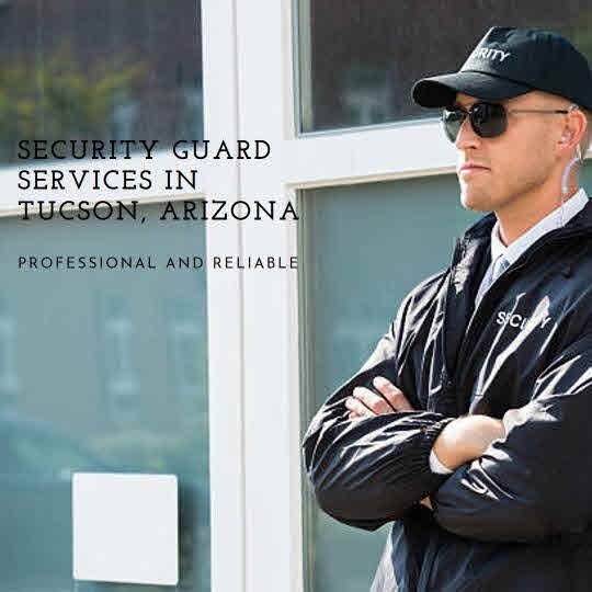 Security Guard Companies In Tucson: Ensuring the Safety of Your Assets and People